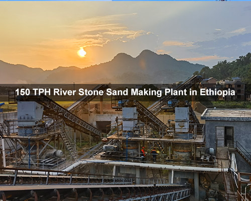 150 TPH River Stone Sand Making Plant in Ethiopia