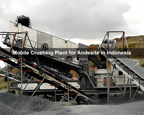 Mobile Crushing Plant for Andesite Processing in Indonesia
