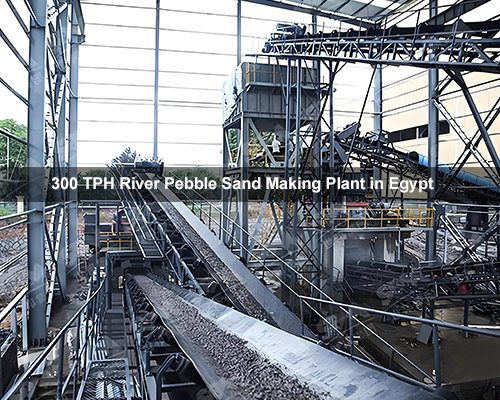 300 TPH River Pebble Sand Making Plant in Egypt